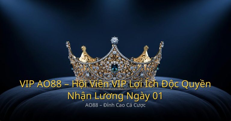 VIP AO88 – Hội Viên VIP Là Gì? Lợi Ích Độc Quyền Nhận Lương Ngày 01